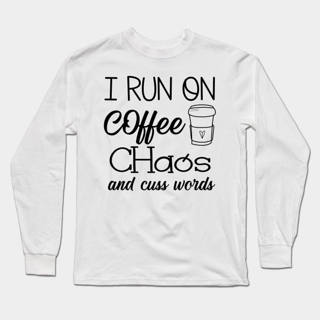 I Run on Coffee, Chaos, and Cuss Words Long Sleeve T-Shirt by animericans